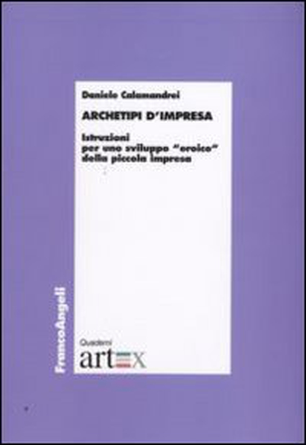 Archetipi d'impresa. Istruzioni per uno sviluppo «eroico» della piccola impresa - Librerie.coop Archetipi d'impresa. Istruzioni per uno sviluppo «eroico» della piccola impresa - Librerie.coop
