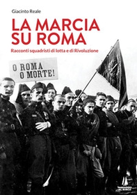 La marcia su Roma. Racconti squadristi di lotta e di Rivoluzione - Librerie.coop