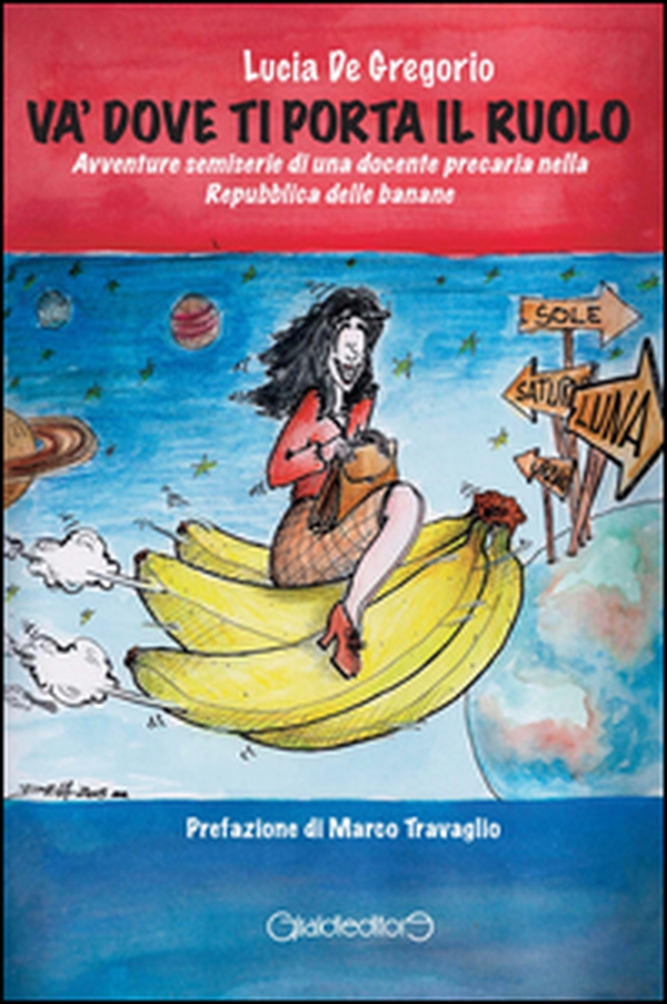 Và dove ti porta il ruolo. Avventure semiserie di una docente precaria nella Repubblica delle banane - Librerie.coop Và dove ti porta il ruolo. Avventure semiserie di una docente precaria nella Repubblica delle banane - Librerie.coop