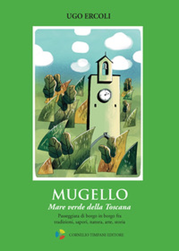 Mugello. Mare verde della Toscana. Passeggiata di borgo in borgo fra tradizioni, sapori, natura, arte, storia - Librerie.coop Mugello. Mare verde della Toscana. Passeggiata di borgo in borgo fra tradizioni, sapori, natura, arte, storia - Librerie.coop