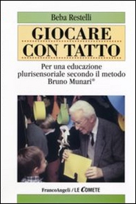 Giocare con tatto. Per una educazione plurisensoriale secondo il metodo Bruno Munari - Librerie.coop