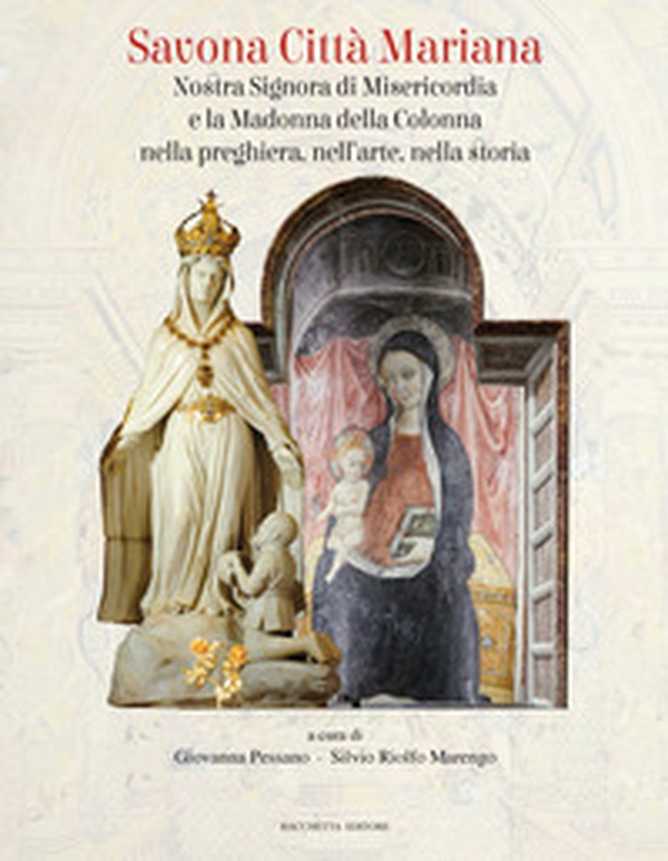 Savona città mariana. Nostra Signora di Misericordia e la Madonna della Colonna nella preghiera, nell'arte, nella storia - Librerie.coop Savona città mariana. Nostra Signora di Misericordia e la Madonna della Colonna nella preghiera, nell'arte, nella storia - Librerie.coop