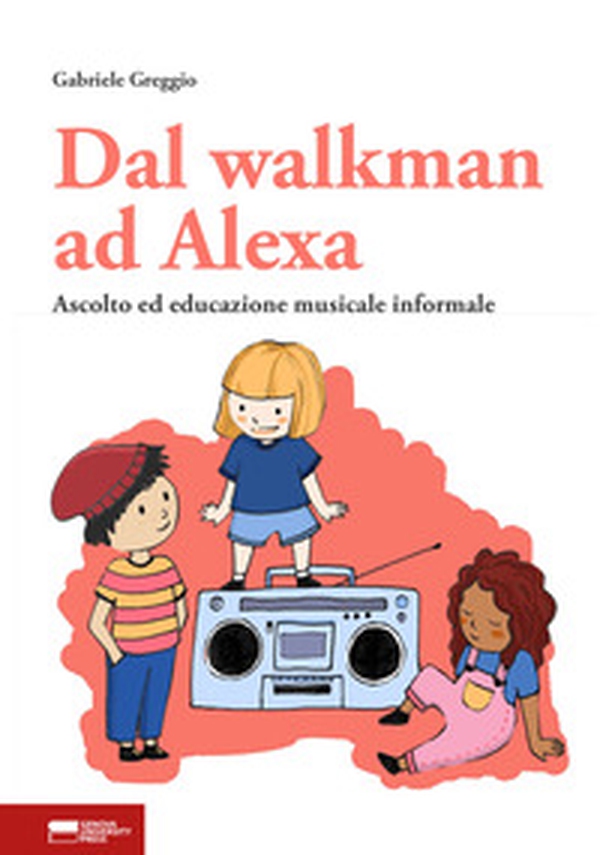 Dal walkman ad Alexa. Ascolto ed educazione musicale informale - Librerie.coop Dal walkman ad Alexa. Ascolto ed educazione musicale informale - Librerie.coop