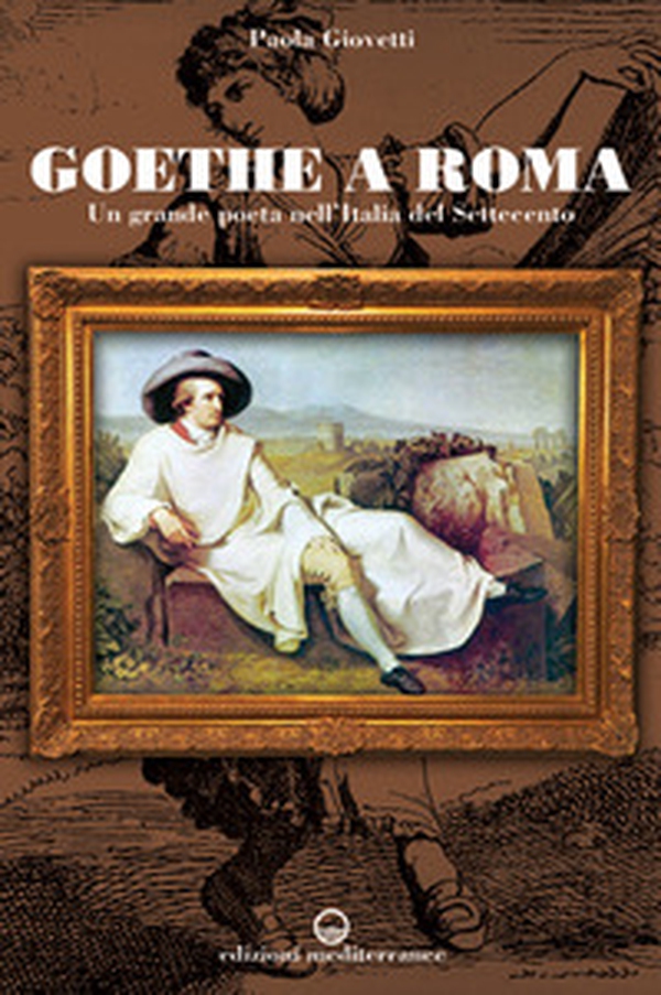 Goethe a Roma. Un grande poeta nell'Italia del Settecento - Librerie.coop Goethe a Roma. Un grande poeta nell'Italia del Settecento - Librerie.coop