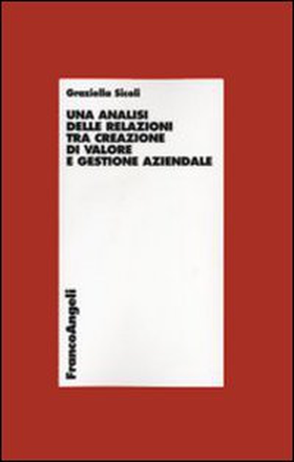 Un'analisi delle relazioni tra creazione di valore e gestione aziendale - Librerie.coop Un'analisi delle relazioni tra creazione di valore e gestione aziendale - Librerie.coop