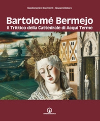 Bartolomé Bermejo. Il trittico della Cattedrale di Acqui Terme - Librerie.coop