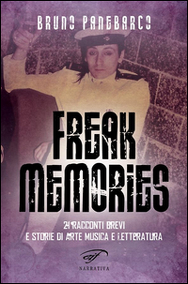 Freak memories. 21 racconti brevi e storie di arte musica e letteratura - Librerie.coop Freak memories. 21 racconti brevi e storie di arte musica e letteratura - Librerie.coop