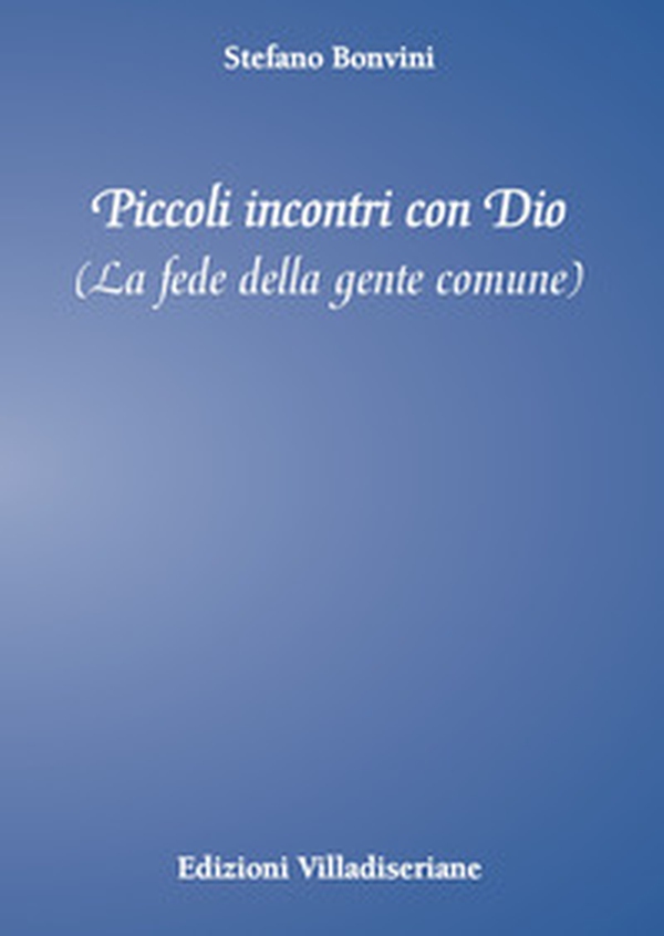 Piccoli incontri con Dio. La fede della gente comune - Librerie.coop Piccoli incontri con Dio. La fede della gente comune - Librerie.coop