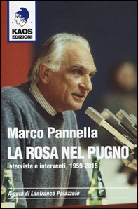 Marco Pannella. La rosa nel pugno. Interviste e interventi, 1959-2015 - Librerie.coop
