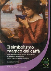 Il simbolismo magico del caffè. La caffeomanzia, il rituale divinatorio e la ricerca dei simboli come esperienza conoscitiva - Librerie.coop