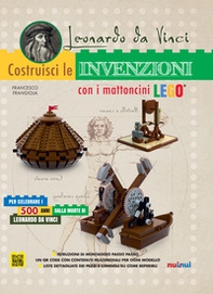 Leonardo da Vinci. Costruisci le invenzioni con i mattoncini Lego - Librerie.coop