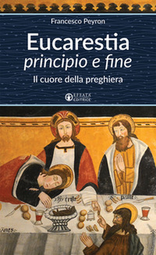 Eucarestia «principio e fine». Il cuore della preghiera - Librerie.coop Eucarestia «principio e fine». Il cuore della preghiera - Librerie.coop
