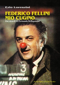 Federico Fellini mio cugino. Dai ricordi di Fernanda Bellagamba - Librerie.coop