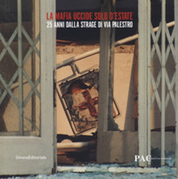 La mafia uccide solo d'estate. 25 anni dalla strage di Via Palestro. Catalogo della mostra (Milano, 27 luglio-9 settembre 2018) - Librerie.coop La mafia uccide solo d'estate. 25 anni dalla strage di Via Palestro. Catalogo della mostra (Milano, 27 luglio-9 settembre 2018) - Librerie.coop
