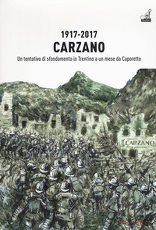 1917-2017. Carzano. Un tentativo di sfondamento in Trentino a un mese da Caporetto - Librerie.coop 1917-2017. Carzano. Un tentativo di sfondamento in Trentino a un mese da Caporetto - Librerie.coop