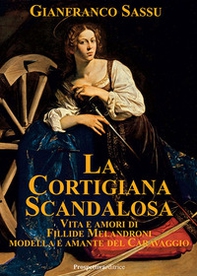 La cortigiana scandalosa. Vita e amori di Fillide Melandroni. Modella e amante del Caravaggio - Librerie.coop