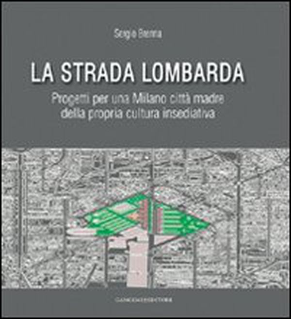 La strada lombarda. Progetti per una Milano città madre della propria cultura insediativa - Librerie.coop La strada lombarda. Progetti per una Milano città madre della propria cultura insediativa - Librerie.coop
