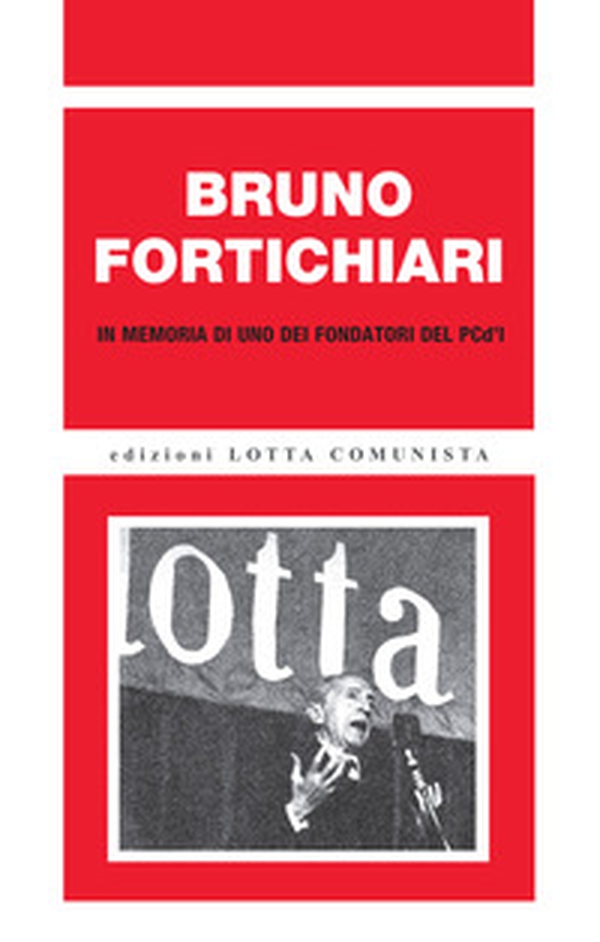Bruno Fortichiari. In memoria di uno dei fondatori del PCd'I - Librerie.coop Bruno Fortichiari. In memoria di uno dei fondatori del PCd'I - Librerie.coop