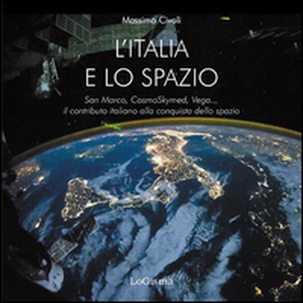 L'Italia nello spazio. San Marco, CosmoSkymed, Vega... il contributo italiano alla conquista dello spazio - Librerie.coop L'Italia nello spazio. San Marco, CosmoSkymed, Vega... il contributo italiano alla conquista dello spazio - Librerie.coop