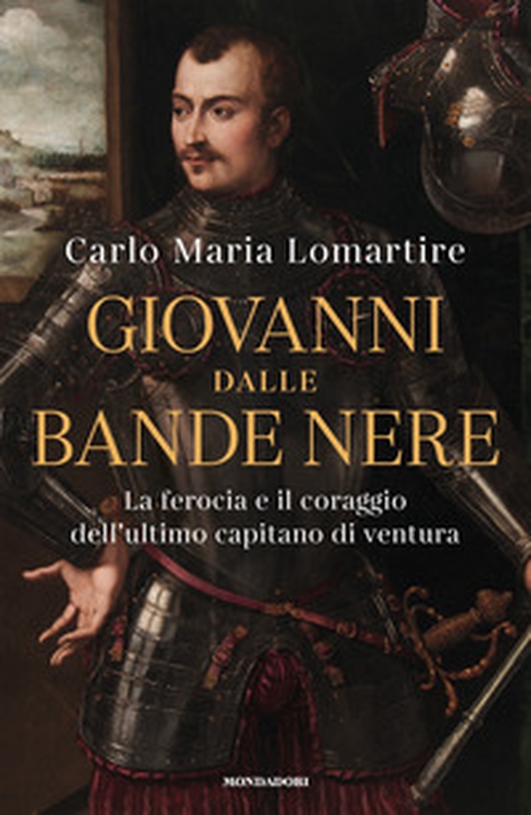 Giovanni dalle Bande Nere. La ferocia e il coraggio dell'ultimo capitano di ventura - Librerie.coop Giovanni dalle Bande Nere. La ferocia e il coraggio dell'ultimo capitano di ventura - Librerie.coop