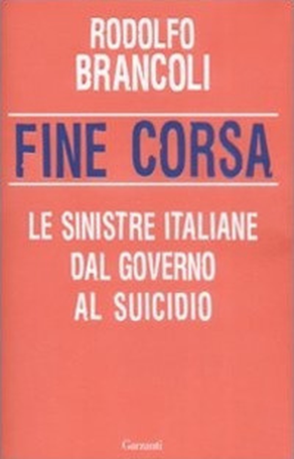 Fine corsa. Le sinistre italiane dal governo al suicidio - Librerie.coop Fine corsa. Le sinistre italiane dal governo al suicidio - Librerie.coop