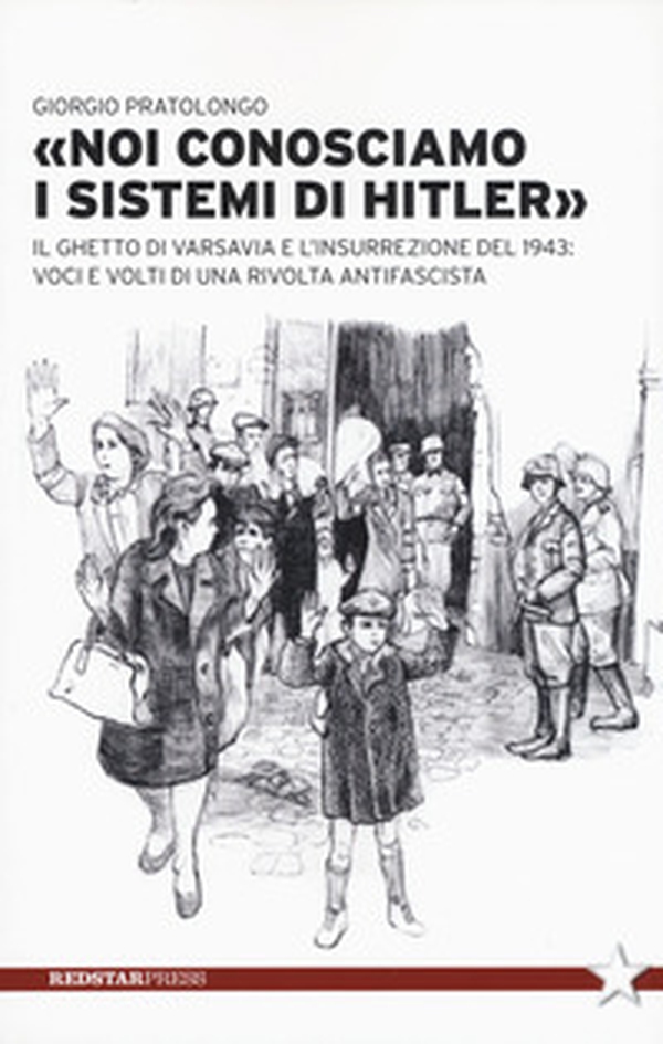 «Noi conosciamo i sistemi di Hitler». Il ghetto di Varsavia e l'insurrezione del 1943: voci e volti di una rivolta antifascista - Librerie.coop «Noi conosciamo i sistemi di Hitler». Il ghetto di Varsavia e l'insurrezione del 1943: voci e volti di una rivolta antifascista - Librerie.coop