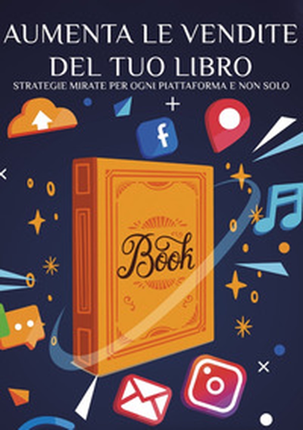 Aumenta le vendite del tuo libro. Strategie mirate per ogni piattaforma e non solo - Librerie.coop Aumenta le vendite del tuo libro. Strategie mirate per ogni piattaforma e non solo - Librerie.coop