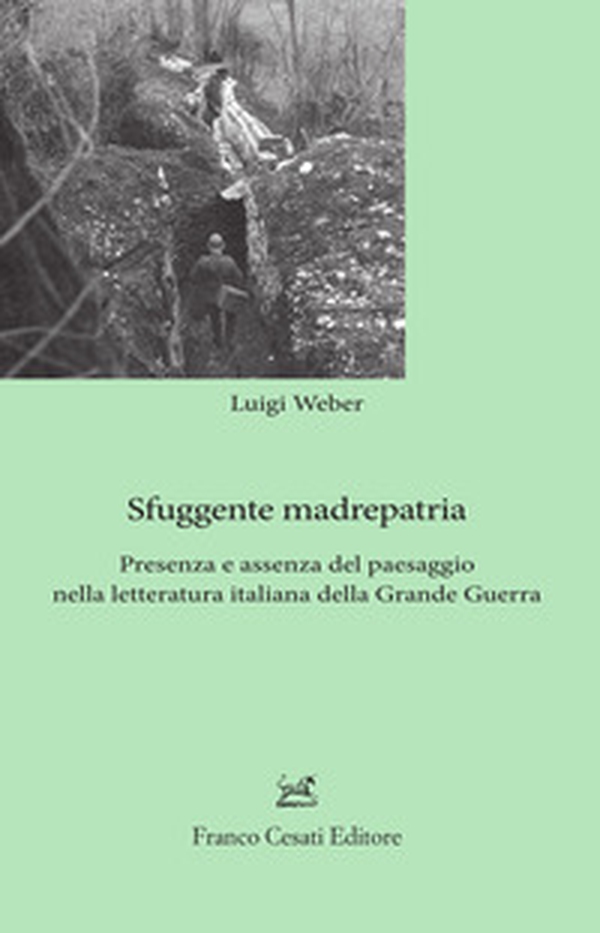 Sfuggente madrepatria. Presenza e assenza del paesaggio nella letteratura italiana della Grande Guerra - Librerie.coop Sfuggente madrepatria. Presenza e assenza del paesaggio nella letteratura italiana della Grande Guerra - Librerie.coop