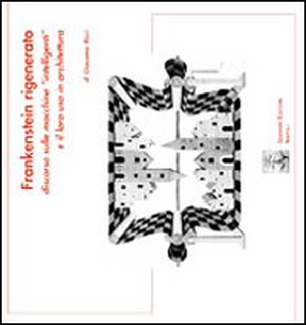 Frankenstein rigenerato. Discorso sulle macchine «intelligenti» e il loro uso in architettura - Librerie.coop Frankenstein rigenerato. Discorso sulle macchine «intelligenti» e il loro uso in architettura - Librerie.coop