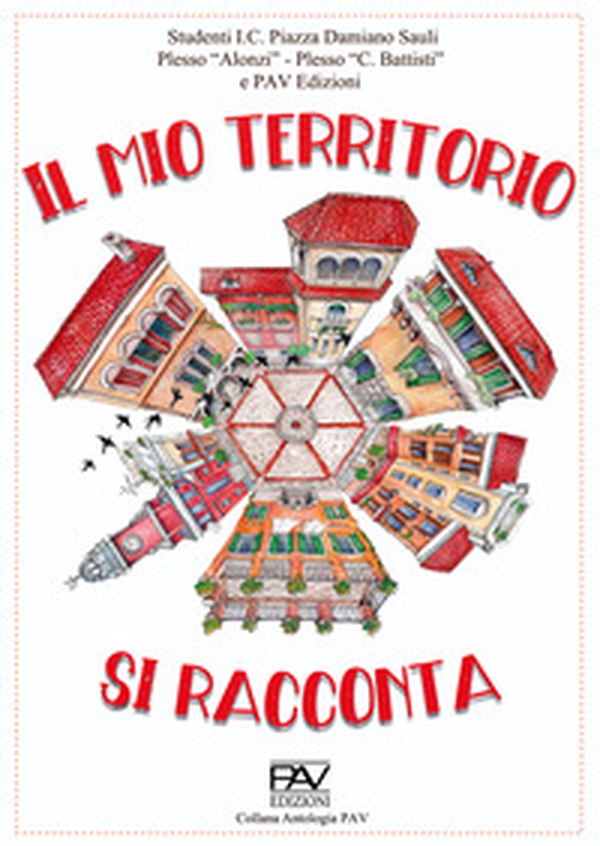 Il mio territorio si racconta. Studenti I.C. Piazza Damiano Sauli Plesso «Alonzi», Plesso «C. Battisti» - Librerie.coop Il mio territorio si racconta. Studenti I.C. Piazza Damiano Sauli Plesso «Alonzi», Plesso «C. Battisti» - Librerie.coop
