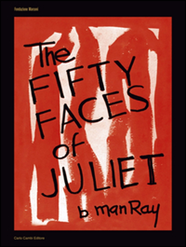 Man Ray. The Fifty Faces of Juliet. Ediz. italiana e inglese - Librerie.coop Man Ray. The Fifty Faces of Juliet. Ediz. italiana e inglese - Librerie.coop