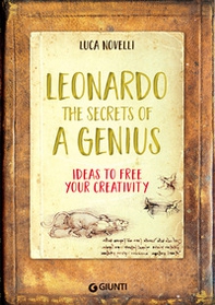Leonardo. The secrets of a genius. Ideas to free your creativity - Librerie.coop