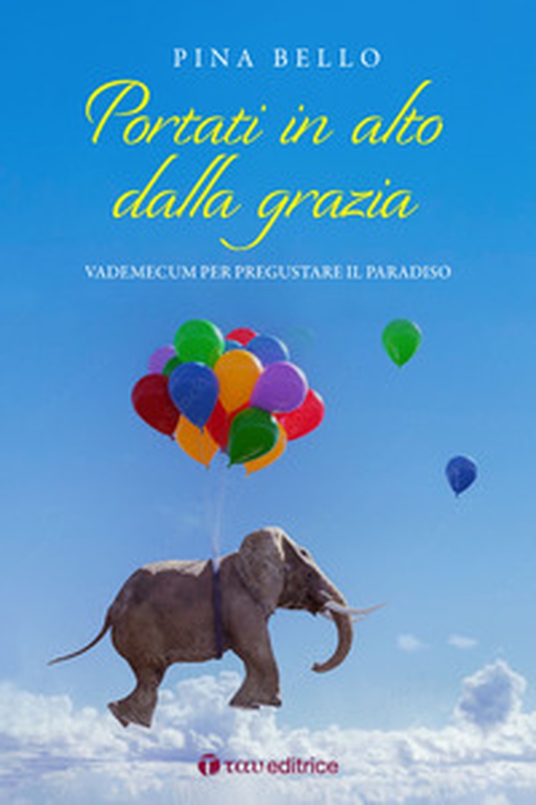 Portati in alto dalla grazia. Vademecum per pregustare il Paradiso - Librerie.coop Portati in alto dalla grazia. Vademecum per pregustare il Paradiso - Librerie.coop