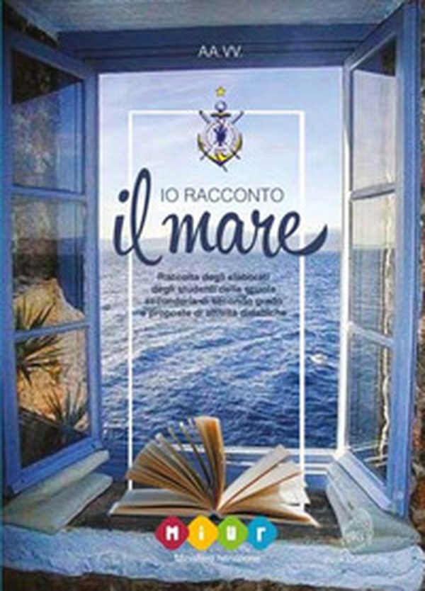 Io racconto il mare. Raccolta degli elaborati degli studenti della scuola secondaria di secondo grado e proposte di attività didattiche - Librerie.coop Io racconto il mare. Raccolta degli elaborati degli studenti della scuola secondaria di secondo grado e proposte di attività didattiche - Librerie.coop