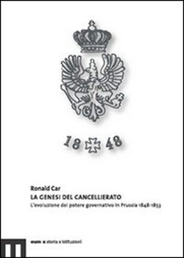 La genesi del cancellariato. L'evoluzione del potere governativo in Prussia 1848-1853 - Librerie.coop La genesi del cancellariato. L'evoluzione del potere governativo in Prussia 1848-1853 - Librerie.coop