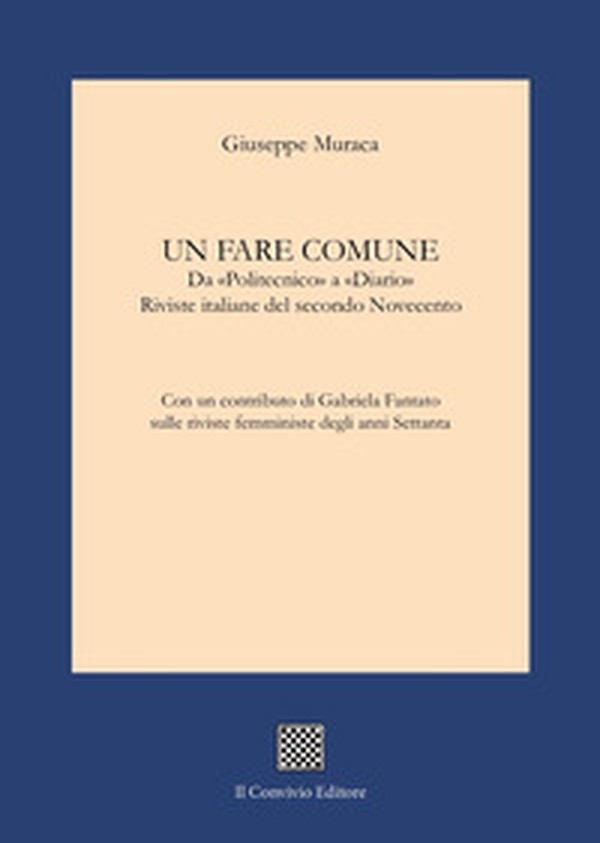 Un fare comune. Da «Politecnico» a «Diario». Riviste italiane del secondo Novecento - Librerie.coop Un fare comune. Da «Politecnico» a «Diario». Riviste italiane del secondo Novecento - Librerie.coop