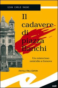 Il cadavere di piazza Banchi. Un misterioso omicidio a Genova - Librerie.coop