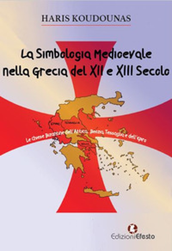 La simbologia medioevale nella Grecia del XII e XIII sec. - Librerie.coop La simbologia medioevale nella Grecia del XII e XIII sec. - Librerie.coop
