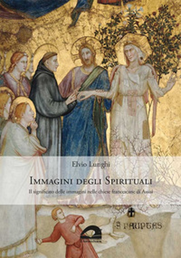Immagini degli spirituali. Il significato delle immagini nelle chiese francescane di Assisi - Librerie.coop Immagini degli spirituali. Il significato delle immagini nelle chiese francescane di Assisi - Librerie.coop