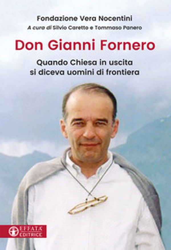 Don Gianni Fornero. Quando Chiesa in uscita si diceva uomini di frontiera - Librerie.coop Don Gianni Fornero. Quando Chiesa in uscita si diceva uomini di frontiera - Librerie.coop