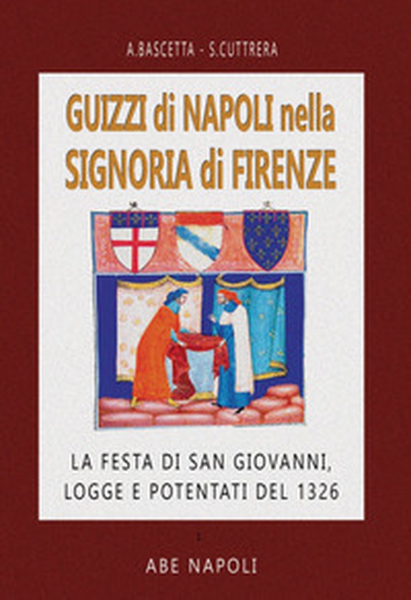 Guizzi di Napoli nella signoria di Firenze: la festa di S. Giovanni, logge e potentati del 1326 - Librerie.coop Guizzi di Napoli nella signoria di Firenze: la festa di S. Giovanni, logge e potentati del 1326 - Librerie.coop