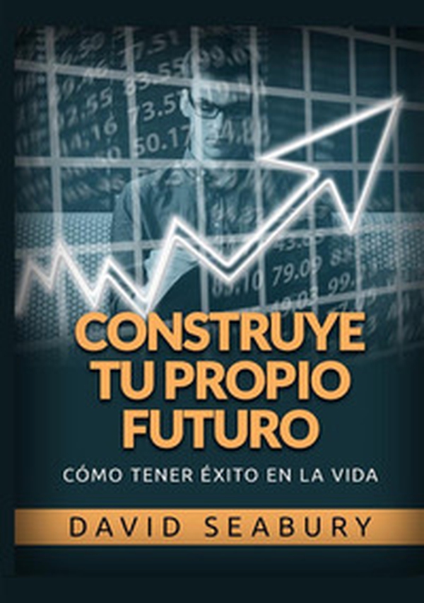 Construye tu propio Futuro. Cómo tener éxito en la vida - Librerie.coop Construye tu propio Futuro. Cómo tener éxito en la vida - Librerie.coop