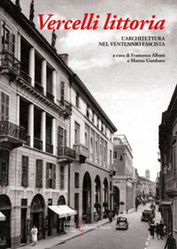 Vercelli littoria. L'architettura nel Ventennio fascista - Librerie.coop Vercelli littoria. L'architettura nel Ventennio fascista - Librerie.coop