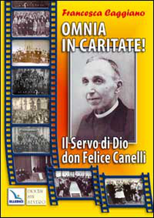 Omnia in caritate!. Il Servo di Dio don Felice Canelli - Librerie.coop Omnia in caritate!. Il Servo di Dio don Felice Canelli - Librerie.coop