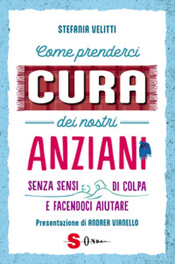 Come prenderci cura dei nostri anziani. Senza sensi di colpa e facendoci aiutare - Librerie.coop Come prenderci cura dei nostri anziani. Senza sensi di colpa e facendoci aiutare - Librerie.coop