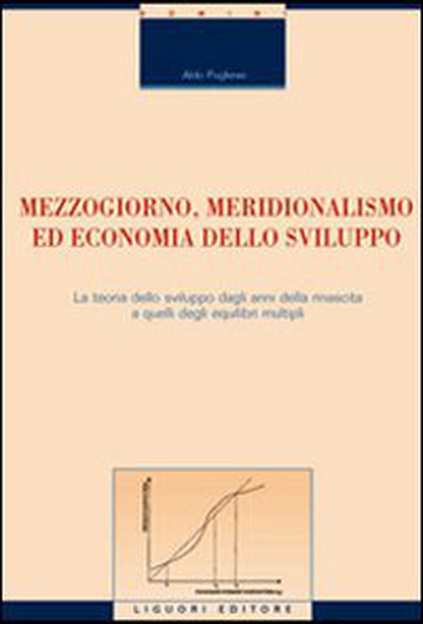 Mezzogiorno, meridionalismo ed economia dello sviluppo. La teoria dello sviluppo dagli anni della rinascita a quelli degli equilibri multipli - Librerie.coop Mezzogiorno, meridionalismo ed economia dello sviluppo. La teoria dello sviluppo dagli anni della rinascita a quelli degli equilibri multipli - Librerie.coop