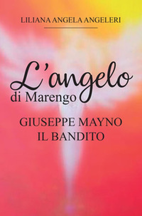 L'angelo di Marengo. Giuseppe Mayno. Il Bandito - Librerie.coop L'angelo di Marengo. Giuseppe Mayno. Il Bandito - Librerie.coop