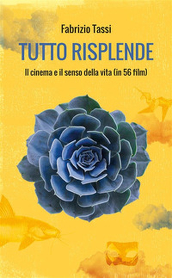 Tutto risplende. Il cinema e il senso della vita (in 56 film) - Librerie.coop Tutto risplende. Il cinema e il senso della vita (in 56 film) - Librerie.coop