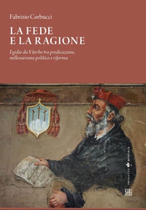La fede e la ragione, Egidio da Viterbo tra predicazione, millenarismo politico e riforma - Librerie.coop La fede e la ragione, Egidio da Viterbo tra predicazione, millenarismo politico e riforma - Librerie.coop
