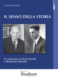 Il senso della storia. Il confronto tra Karl Löwith e Reinhold Niebuhr - Librerie.coop